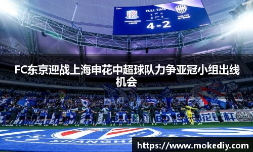 FC东京迎战上海申花中超球队力争亚冠小组出线机会