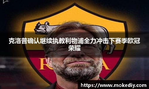克洛普确认继续执教利物浦全力冲击下赛季欧冠荣耀