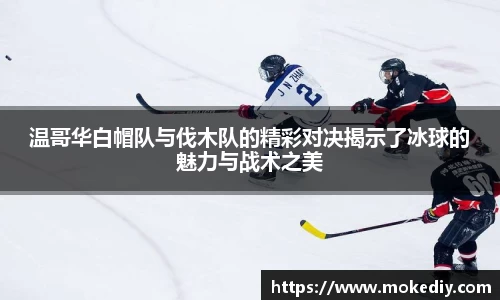 温哥华白帽队与伐木队的精彩对决揭示了冰球的魅力与战术之美